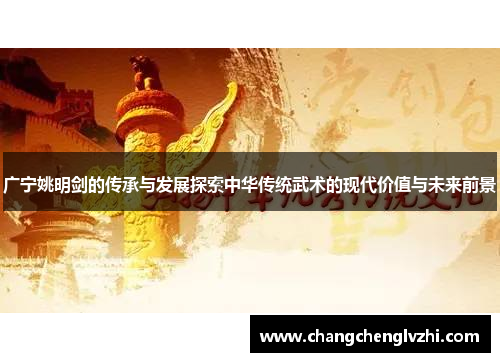 广宁姚明剑的传承与发展探索中华传统武术的现代价值与未来前景